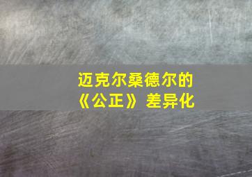 迈克尔桑德尔的《公正》 差异化